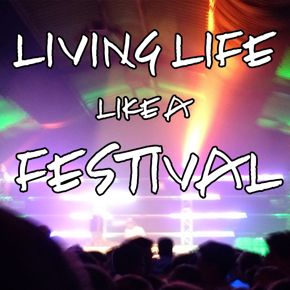 Living Life Like A Festival